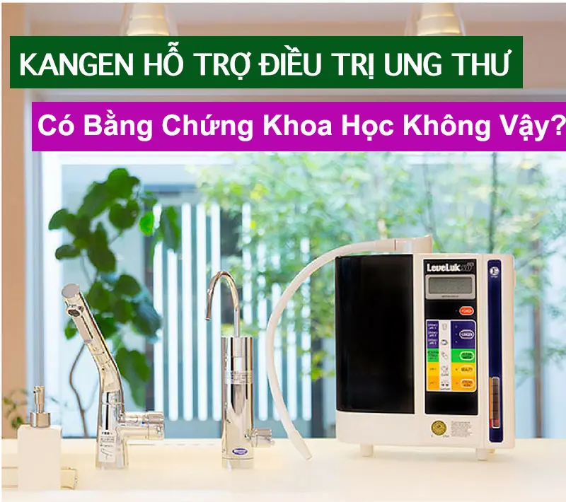 Nước Kangen và ung thư, bằng chứng khoa học hiện có nói gì